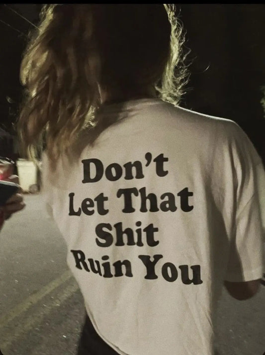 dont let that shit ruin you